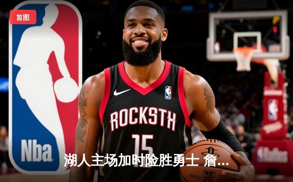 湖人主场加时险胜勇士 詹姆斯关键三分定乾坤