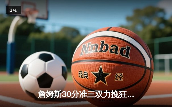 詹姆斯30分准三双力挽狂澜 湖人加时险胜凯尔特人终结连败 - 3