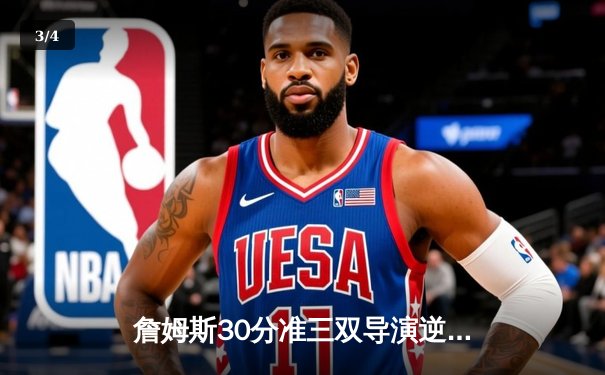 詹姆斯30分准三双导演逆转好戏，湖人加时险胜凯尔特人迎三连胜 - 3