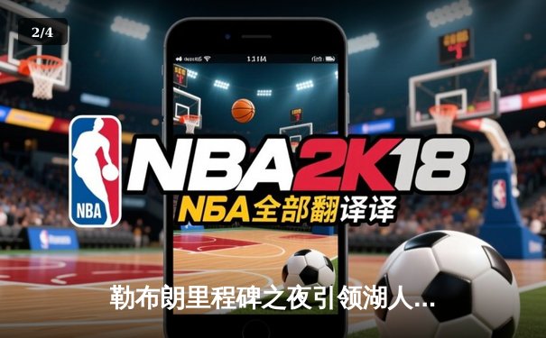 勒布朗里程碑之夜引领湖人逆转，浓眉爆砍40+20统治内线 - 2