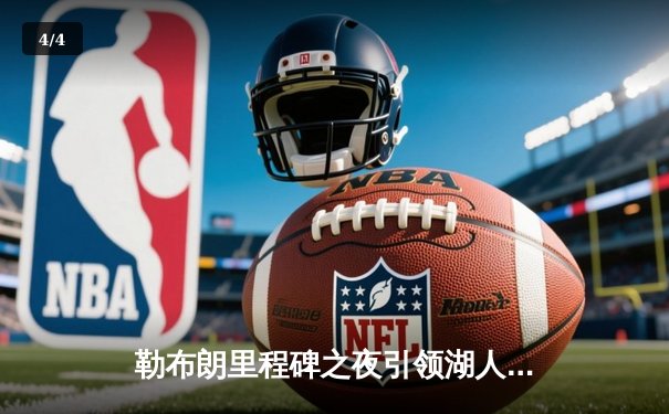 勒布朗里程碑之夜引领湖人逆转，浓眉爆砍40+20统治内线 - 4