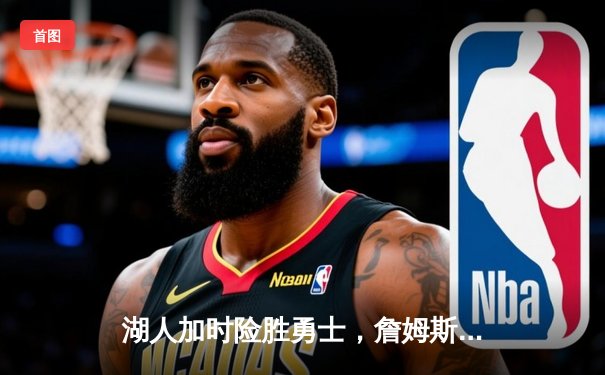 湖人加时险胜勇士，詹姆斯三双戴维斯关键封锁定胜局