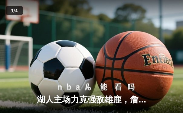 湖人主场力克强敌雄鹿，詹姆斯浓眉联手轰下70分 - 3