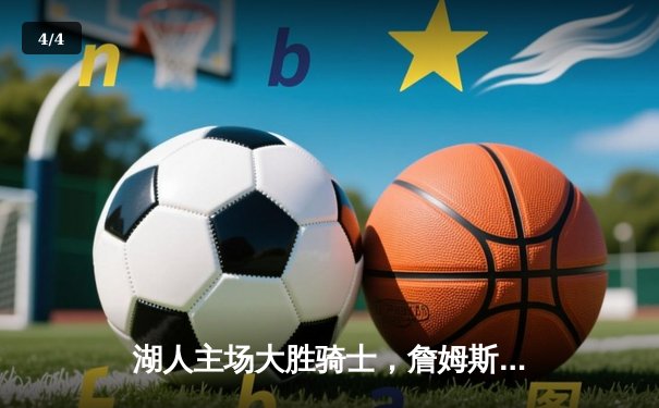 湖人主场大胜骑士，詹姆斯高效24+12率队三连胜 - 4